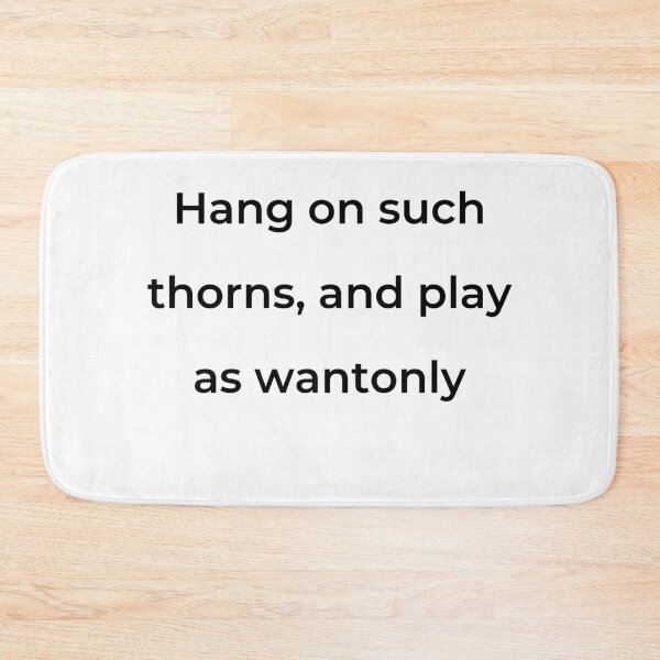 Item preview, "Hang on such thorns, and play as wantonly" - print black designed and sold by ariksworld.