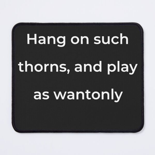 Item preview, "Hang on such thorns, and play as wantonly" - print white designed and sold by ariksworld.