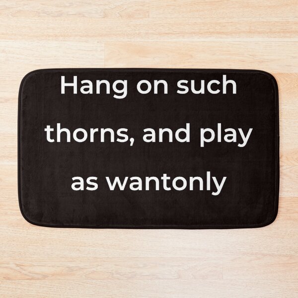 Item preview, "Hang on such thorns, and play as wantonly" - print white designed and sold by ariksworld.