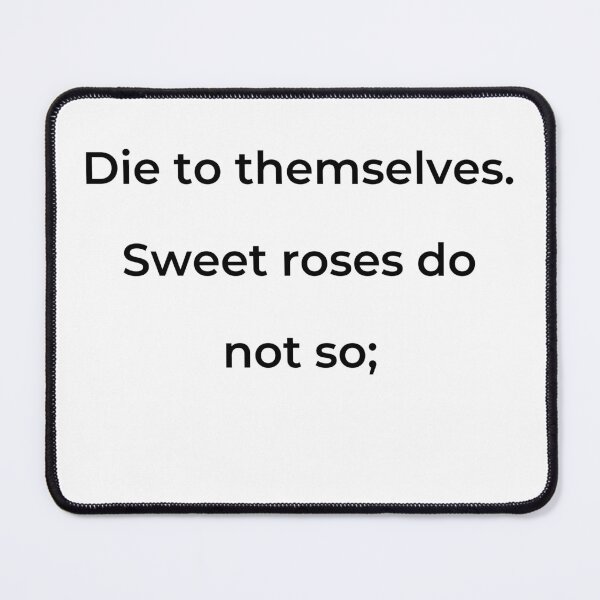 Item preview, "Die to themselves. Sweet roses do not so;" - print black designed and sold by ariksworld.