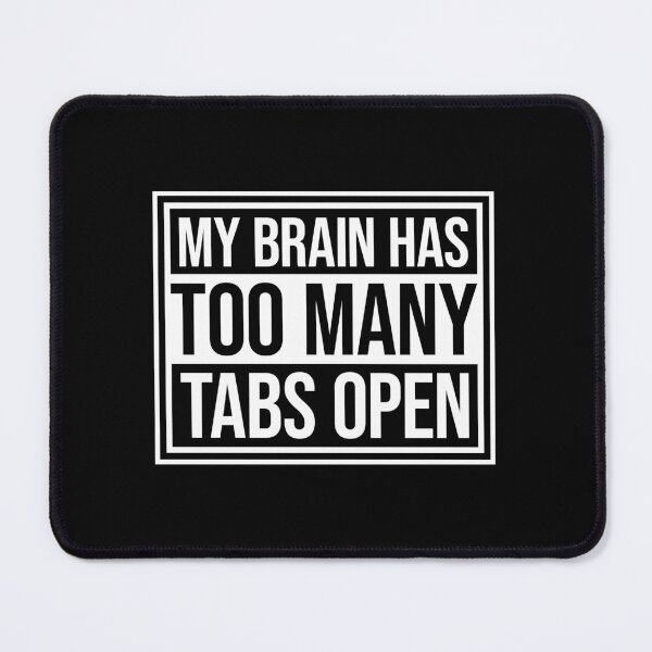 Item preview, My Brain Has Too Many Tabs Open Funny Relatable Quote designed and sold by shirt-o-mat.