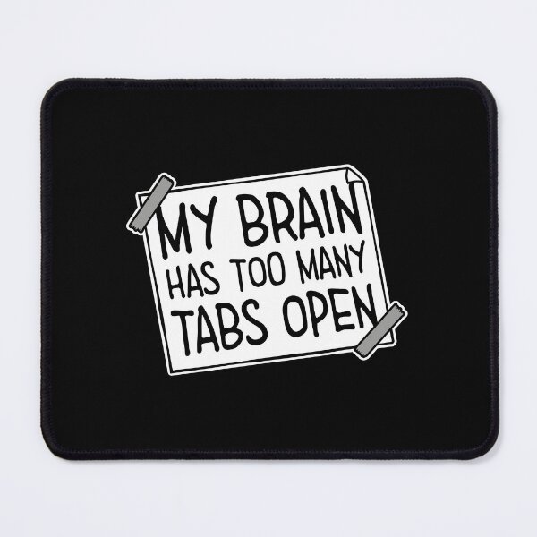 Item preview, My Brain Has Too Many Tabs Open Funny Relatable Quote designed and sold by shirt-o-mat.