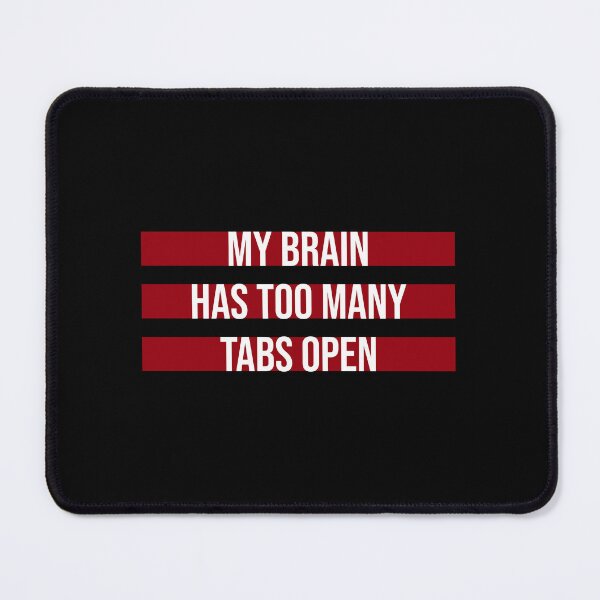 Item preview, My Brain Has Too Many Tabs Open Funny Relatable Quote designed and sold by shirt-o-mat.