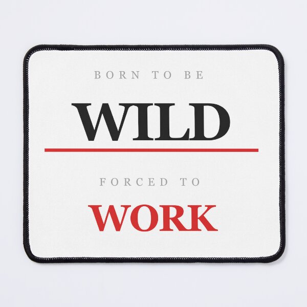Item preview, Born To Be Wild Forced To Work Funny designed and sold by InkRise Studio.