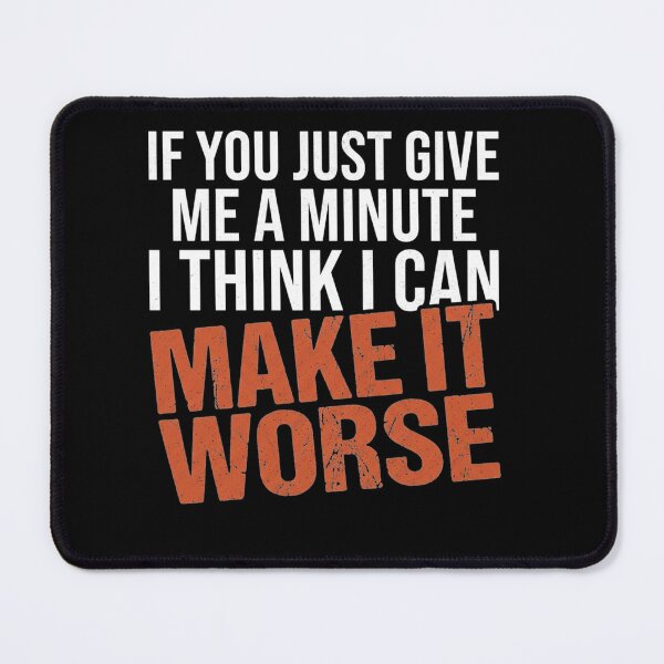 Item preview, Sarcastic Men Funny Saying Humor If You Just Give Me A Minute I Think I Can Make It Worse designed and sold by clothesy7.