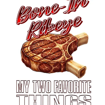 Artwork thumbnail, Bone In Ribeye My Two Favorite Things by TheEndDesign