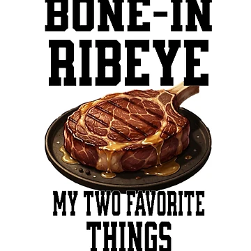 Artwork thumbnail, Bone In Ribeye My Two Favorite Things by TheEndDesign