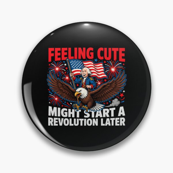 Item preview, Feeling Cute Might Start a Revolution Later Revolutionary War Inspired designed and sold by Redgiant87x.