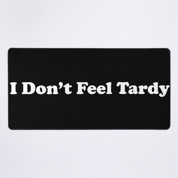 Item preview, I Don't Feel Tardy designed and sold by pink-beagle.
