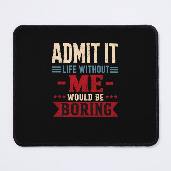 Item preview, Admit It Life Without Me Would Be Boring Funny Sarcastic Quote Confident Personality designed and sold by RetroMini2026.