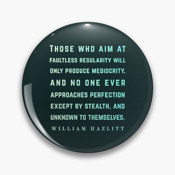 Item preview, William Hazlitt quote: Those who aim at faultless regularity will only produce mediocrity, and no one ever approaches perfection except by stealth, and unknown to themselves. designed and sold by artbleed.