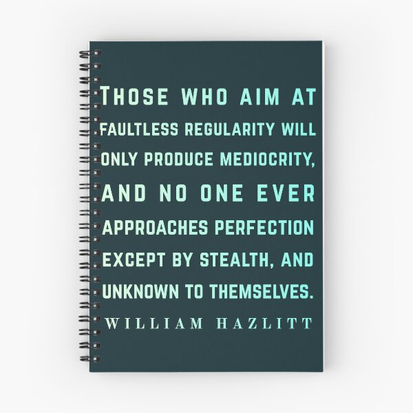Item preview, William Hazlitt quote: Those who aim at faultless regularity will only produce mediocrity, and no one ever approaches perfection except by stealth, and unknown to themselves. designed and sold by artbleed.