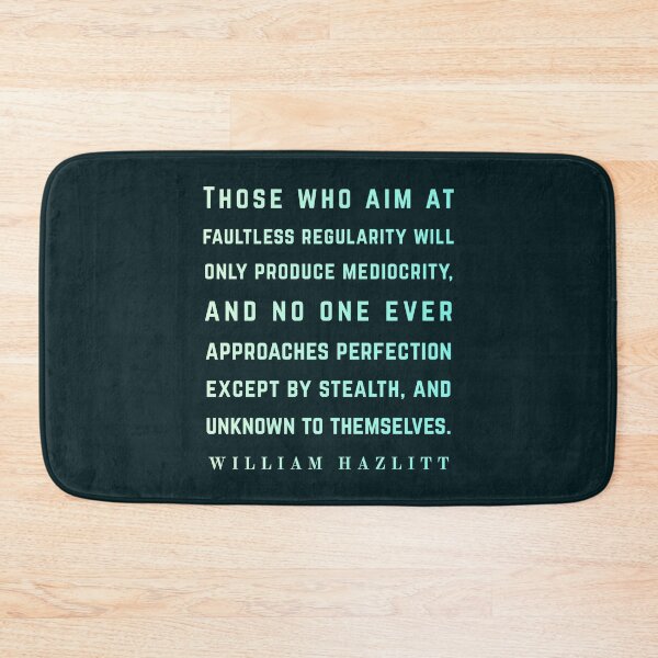 Item preview, William Hazlitt quote: Those who aim at faultless regularity will only produce mediocrity, and no one ever approaches perfection except by stealth, and unknown to themselves. designed and sold by artbleed.