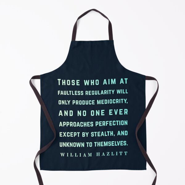 Item preview, William Hazlitt quote: Those who aim at faultless regularity will only produce mediocrity, and no one ever approaches perfection except by stealth, and unknown to themselves. designed and sold by artbleed.