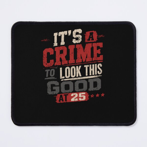 Item preview, It's A Crime To Look This Good At 25 Twenty-Fifth Birthday Celebration designed and sold by HumansStuck12.
