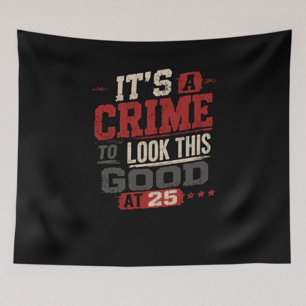 Item preview, It's A Crime To Look This Good At 25 Twenty-Fifth Birthday Celebration designed and sold by HumansStuck12.