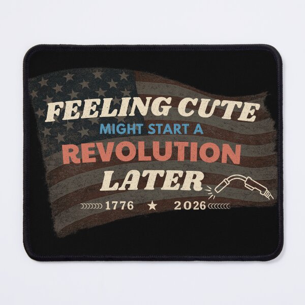 Item preview, Feeling Cute Might Start a Revolution Later | Welder 4th of July America 250 designed and sold by RusticMeadow.
