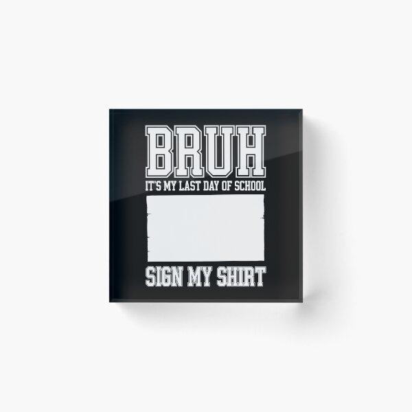 Item preview, BRUH! IT’S MY LAST DAY OF SCHOOL. SIGN MY SHIRT! designed and sold by jkrphoto.