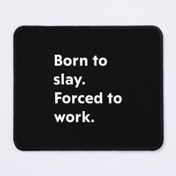 Item preview, Born to slay. Forced to work. designed and sold by upliv.