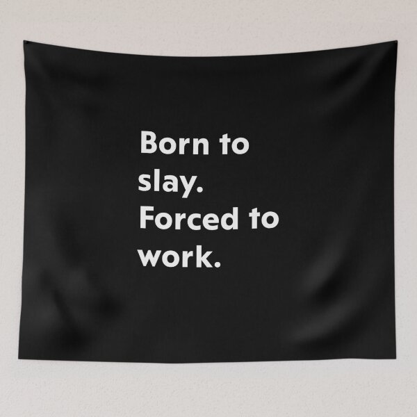 Item preview, Born to slay. Forced to work. designed and sold by upliv.