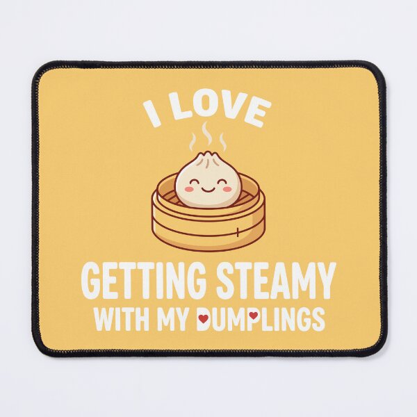 Item preview, I Love Getting Steamy With My Dumplings designed and sold by Amir Faysal.