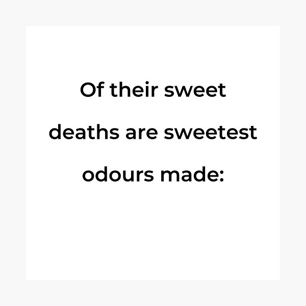 Item preview, "Of their sweet deaths are sweetest odours made:" - print black designed and sold by ariksworld.