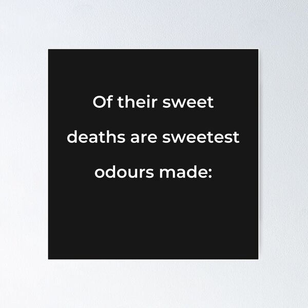 Item preview, "Of their sweet deaths are sweetest odours made:" - print white designed and sold by ariksworld.