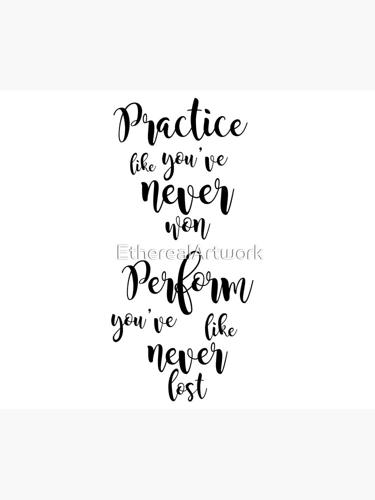 "practice like you've never won, perform like you've never lost