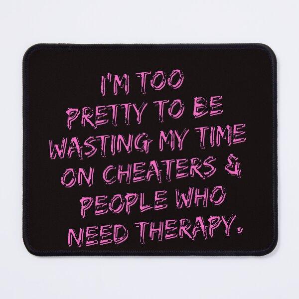 Item preview, i’m too pretty to be wasting my time on cheaters & people who need therapy designed and sold by  ViralVisionsCreating .