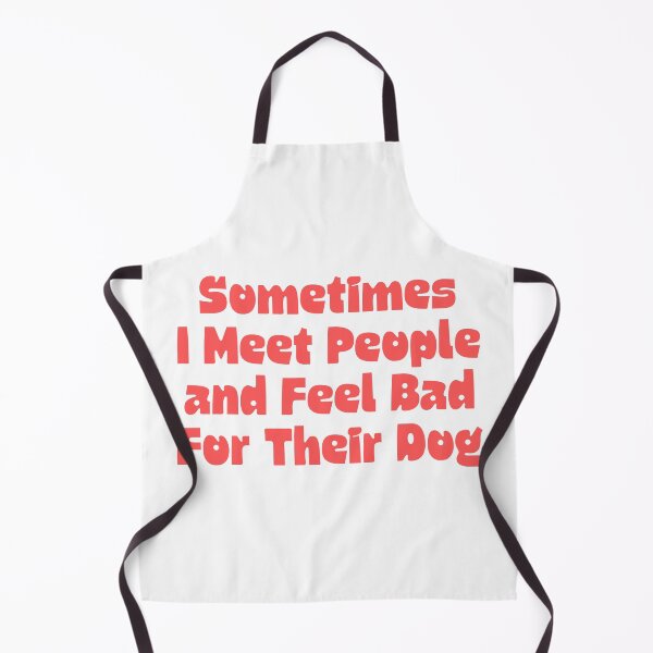 Item preview, Sometimes I Meet People and Feel Bad For Their Dog designed and sold by Dondonmart.