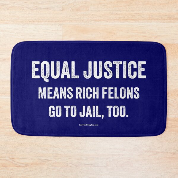 Item preview, EQUAL JUSTICE MEANS RICH FELONS GO TO JAIL, TOO designed and sold by Say The Thing Tee.