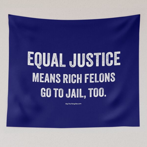 Item preview, EQUAL JUSTICE MEANS RICH FELONS GO TO JAIL, TOO designed and sold by Say The Thing Tee.