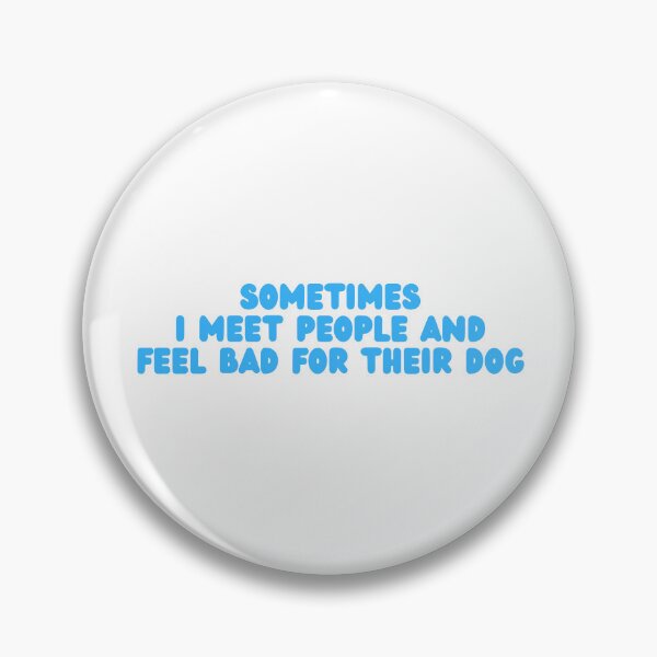 Item preview, Sometimes I Meet People and Feel Bad For Their Dog designed and sold by Dondonmart.