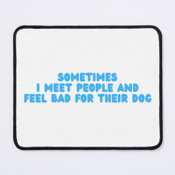 Item preview, Sometimes I Meet People and Feel Bad For Their Dog designed and sold by Dondonmart.