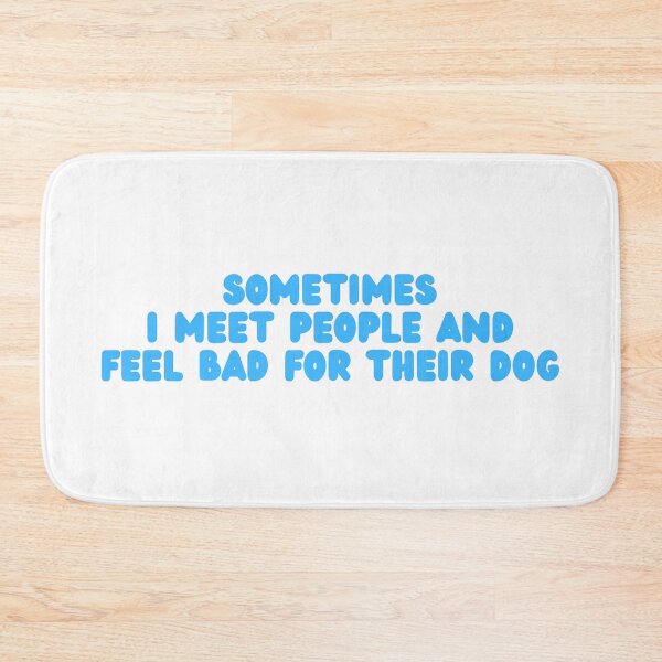 Item preview, Sometimes I Meet People and Feel Bad For Their Dog designed and sold by Dondonmart.
