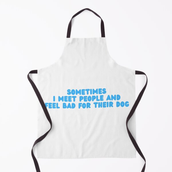 Item preview, Sometimes I Meet People and Feel Bad For Their Dog designed and sold by Dondonmart.