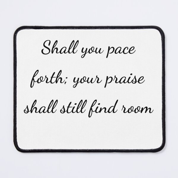 Item preview, "Shall you pace forth; your praise shall still find room" - handwriting black designed and sold by ariksworld.