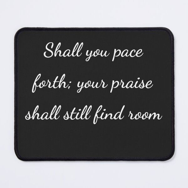 Item preview, "Shall you pace forth; your praise shall still find room" - handwriting white designed and sold by ariksworld.