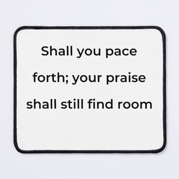Item preview, "Shall you pace forth; your praise shall still find room" - print black designed and sold by ariksworld.