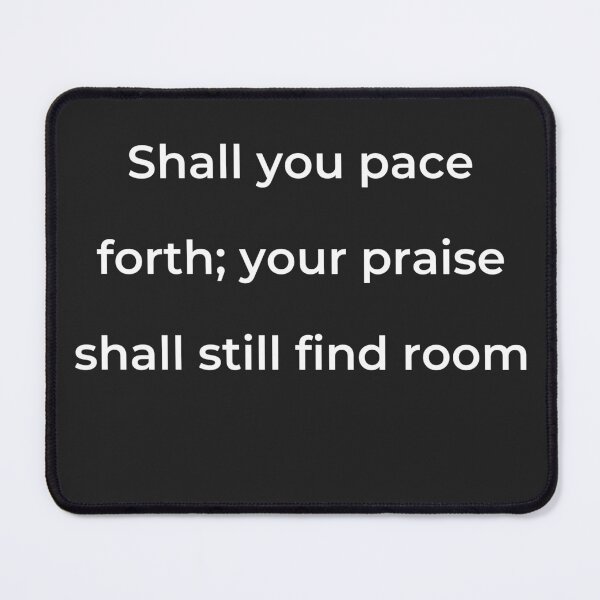 Item preview, "Shall you pace forth; your praise shall still find room" - print white designed and sold by ariksworld.