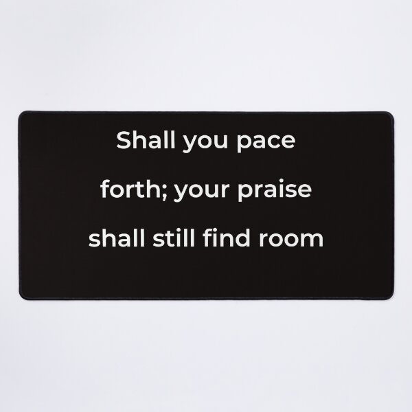Item preview, "Shall you pace forth; your praise shall still find room" - print white designed and sold by ariksworld.