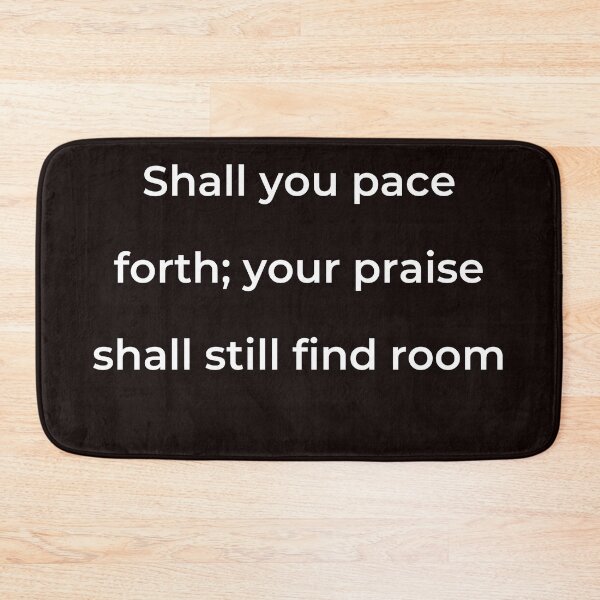 Item preview, "Shall you pace forth; your praise shall still find room" - print white designed and sold by ariksworld.