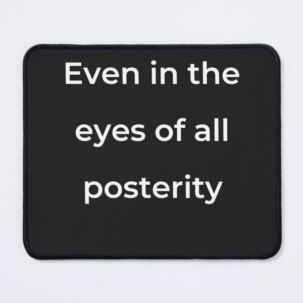 Item preview, "Even in the eyes of all posterity" - print white designed and sold by ariksworld.