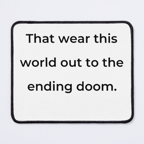 Item preview, "That wear this world out to the ending doom." - print black designed and sold by ariksworld.