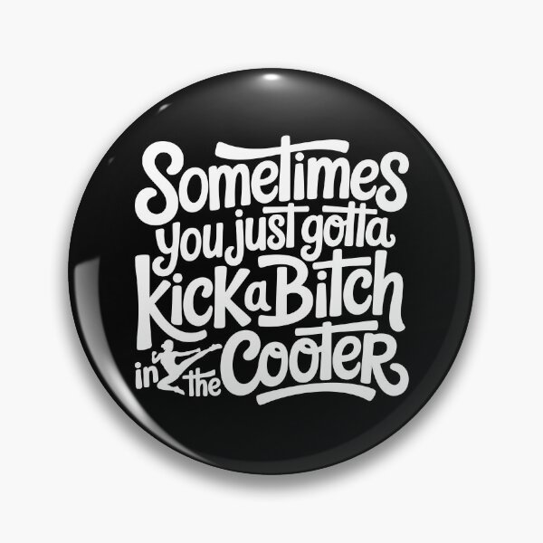 Item preview, Sometimes You Just Gotta Kick A Bitch In The Cooter designed and sold by ElizabethMorri2.