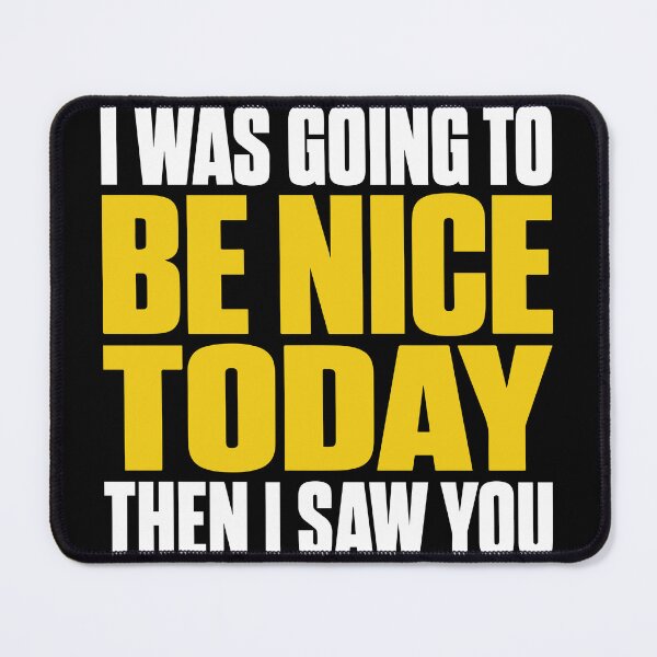Item preview, I Was Going To Be Nice Today I SAW YOU Funny Quote designed and sold by Karma Design.
