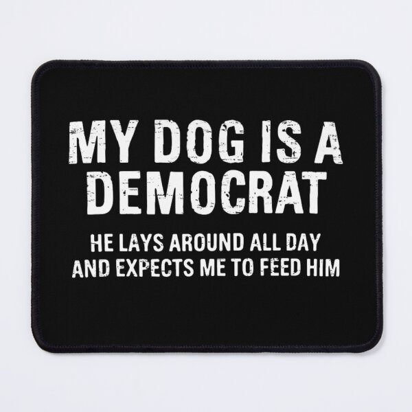 Item preview, My Dog is a Democrat Lays Around All Day Expects Me to Feed designed and sold by Ali-printshop.