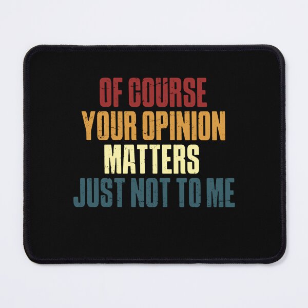 Item preview, Of Course Your Opinion Matters Just Not To Me – Funny Sarcastic Quote designed and sold by HumansStuck12.