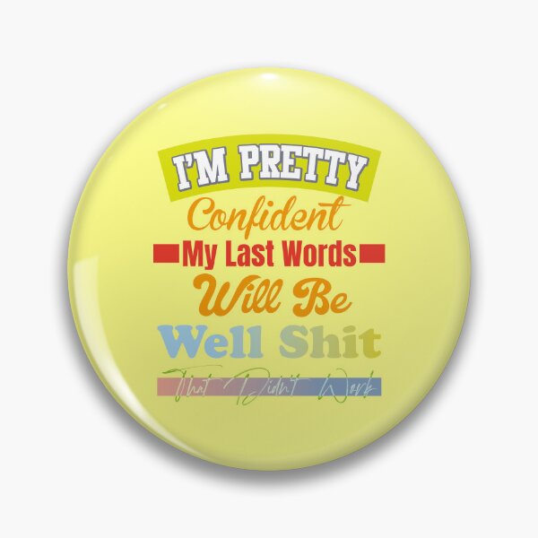 Item preview, I'm Pretty Confident My Last Words Will Be Well Shit That Didn't Work designed and sold by LOVEARTDESIGN.