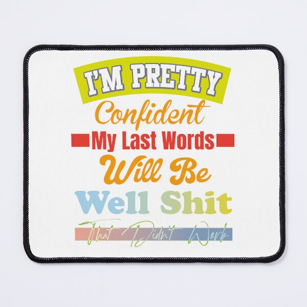 Item preview, I'm Pretty Confident My Last Words Will Be Well Shit That Didn't Work designed and sold by LOVEARTDESIGN.